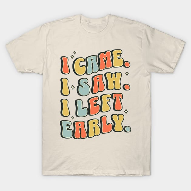 I Came I Saw I Left Early - Funny Sarcastic Introvert T-Shirt by OrangeMonkeyArt